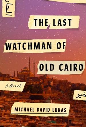 The Last Watchman of Old Cairo by Michael David Lukas