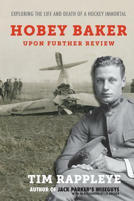 Hobey Baker: Upon Further Review: Exploring the Life and Death of a Hockey Immortal by Tim Rappleye