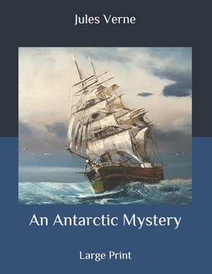 An Antarctic Mystery: Large Print by Jules Verne