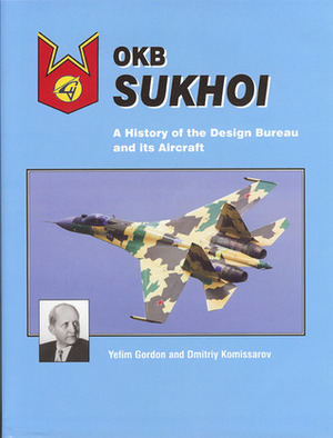 OKB Sukhoi: A History of the Design Bureau and its Aircraft by Dmitriy Komissarov, Yefim Gordon