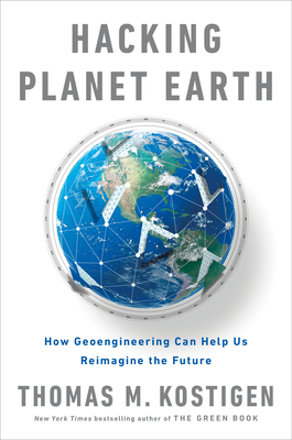 Hacking Planet Earth: How Geoengineering Can Help Us Reimagine the Future by Thomas M. Kostigen