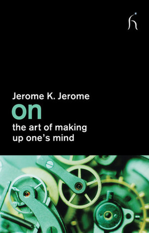 On the Art of Making Up One's Mind by Joseph Connolly, Jerome K. Jerome