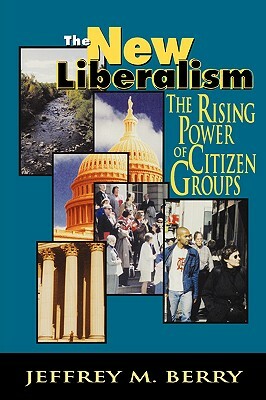The New Liberalism: The Rising Power of Citizen Groups by Jeffrey M. Berry