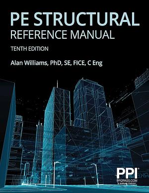 PPI PE Structural Reference Manual, 10th Edition – Complete Review for the NCEES PE Structural Engineering (SE) Exam by Alan Williams