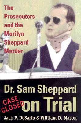 Dr. Sam Sheppard on Trial: The Prosecutors and the Marilyn Sheppard Murder by William Mason, Jack Desario