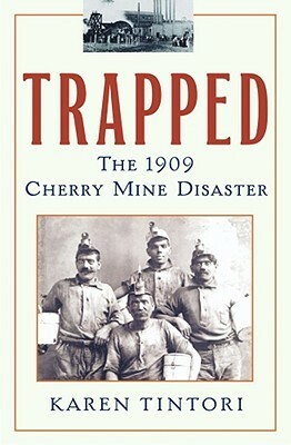 Trapped: The 1909 Cherry Mine Disaster by Karen Tintori
