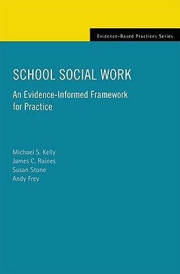 School Social Work: An Evidence-Informed Framework for Practice by James C. Raines, Michael S. Kelly, Susan Stone