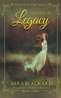 Vestige of Legacy: A Christian Time Travel Romance by Sara Blackard