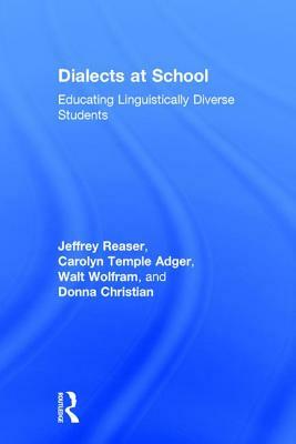 Dialects at School: Educating Linguistically Diverse Students by Walt Wolfram, Jeffrey Reaser, Carolyn Temple Adger