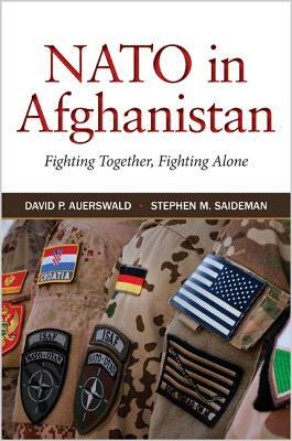 NATO in Afghanistan: Fighting Together, Fighting Alone by Stephen M. Saideman, David P. Auerswald