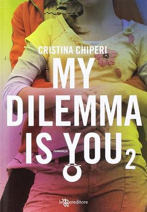 My dilemma is you, Volume 2 by Cristina Chiperi