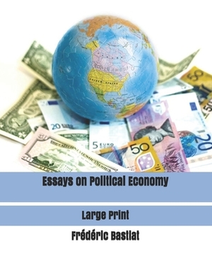 Essays on Political Economy: Large Print by Frederic Bastiat