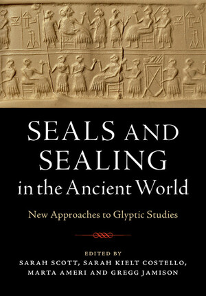 Seals and Sealing in the Ancient World: Case Studies from the Near East, Egypt, the Aegean, and South Asia by Marta Ameri, Sarah Jarmer Scott, Sarah Kielt Costello, Gregg Jamison