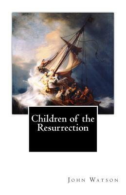 Children of the Resurrection by John Watson