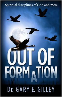 Out of Formation: Spiritual Disciplines of God and Men by Gary Gilley