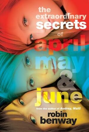 The Extraordinary Secrets of April, May, & June by Robin Benway