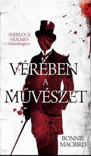 Vérében a művészet: Sherlock Holmes-kalandregény by Bonnie MacBird