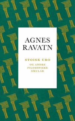Stoisk uro og andre filosofiske smular by Agnes Ravatn