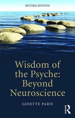 Wisdom of the Psyche: Beyond neuroscience by Ginette Paris