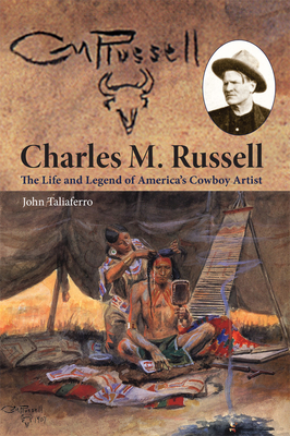 Charles M. Russell: The Life and Legend of America's Cowboy Artist by John Taliaferro