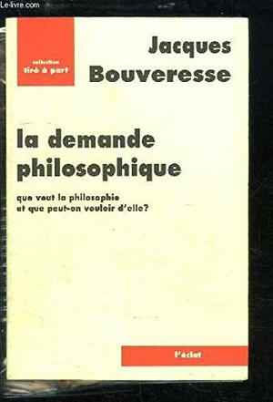 La Demande Philosophique: Que Veut La Philosophie Et Que Peut On Vouloir D'elle? by Jacques Bouveresse