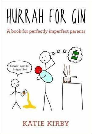 Hurrah for Gin: A book for perfectly imperfect parents by Katie Kirby