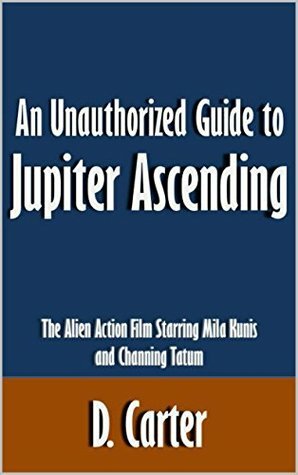 An Unauthorized Guide to Jupiter Ascending: The Alien Action Film Starring Mila Kunis and Channing Tatum Article by D. Carter