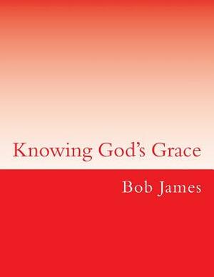 Knowing God's Grace: Lessons on Ephesians by Bob James