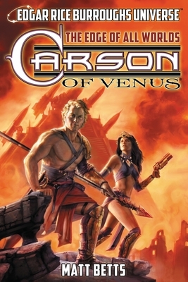 Carson of Venus: The Edge of All Worlds (Edgar Rice Burroughs Universe) by Matt Betts, Christopher Paul Carey