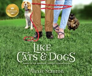 Like Cats and Dogs: Based on the Hallmark Channel Original Movie by Alexis Stanton