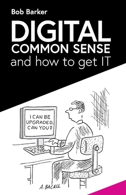 Digital Common Sense: And How to Get It by Bob Barker