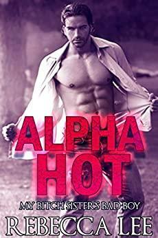 Alpha Hot, My Bitch Sister's Bad Boy by Rebecca Lee