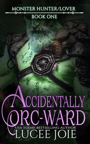 Accidentally Orc-Ward by Lucee Joie