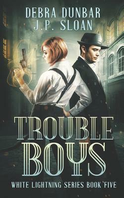 Trouble Boys by J. P. Sloan, Debra Dunbar