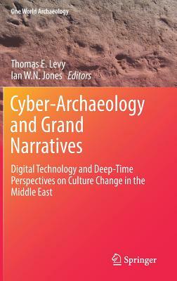 Cyber-Archaeology and Grand Narratives: Digital Technology and Deep-Time Perspectives on Culture Change in the Middle East by 