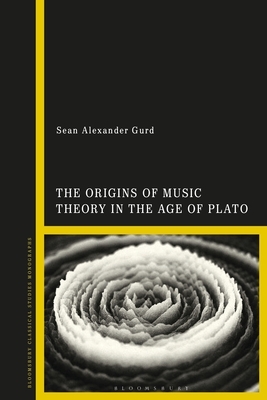The Origins of Music Theory in the Age of Plato by Sean Alexander Gurd