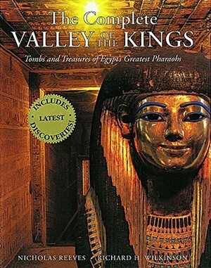 The Complete Valley of the Kings: Tombs and Treasures of Ancient Egypt's Royal Burial Site by Nicholas Reeves, Richard H. Wilkinson