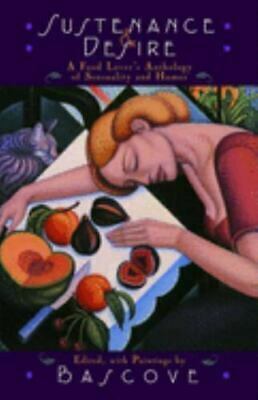 Sustenance & Desire: A Food Lover's Anthology of Sensuality and Humor by Bascove