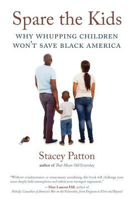 Spare the Kids: Why Whupping Children Won't Save Black America by Stacey Patton