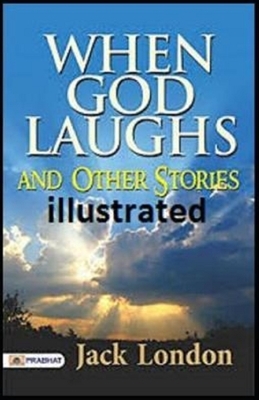 When God Laughs & Other Stories Illustrated by Jack London