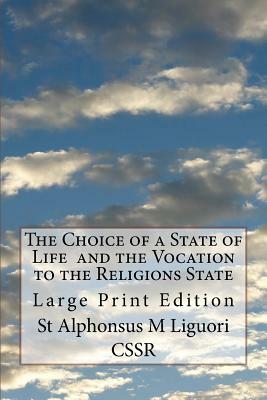 The Choice of a State of Life and the Vocation to the Religions State: Large Print Edition by St Alphonsus M. Liguori Cssr