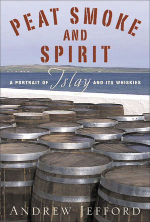 Peat Smoke and Spirit by Andrew Jefford