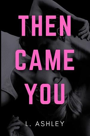 Then Came You by L. Ashley