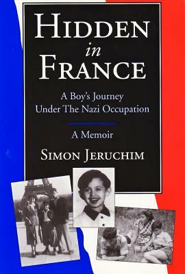 Hidden in France: A Boy's Journey Under the Nazi Occupation by Simon Jeruchim