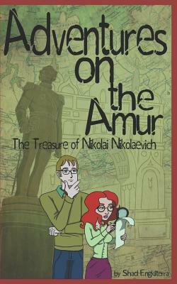 The Treasure of Nikolai Nikolaevich: Adventures on the Amur by Shad Engkilterra