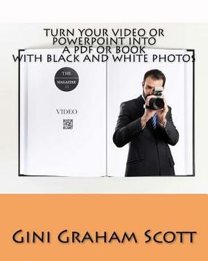 Turn Your Video or PowerPoint into a PDF or Book: With Black and White Photos by Gini Graham Scott