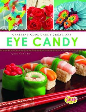 Eye Candy: Crafting Cool Candy Creations by Dana Meachen Rau