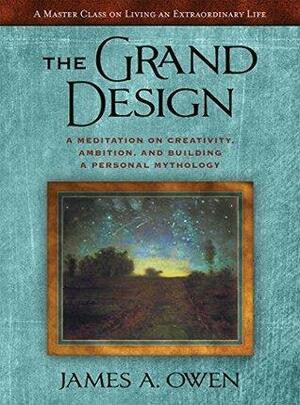 The Grand Design: A Meditation on Creativity, Ambition, and Building A Personal Mythology by James A. Owen
