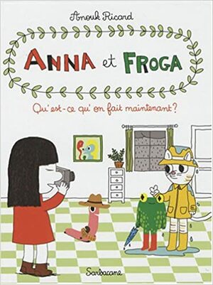 Anna et Froga, Tome 2: Qu'est-ce qu'on fait maintenant? by Anouk Ricard