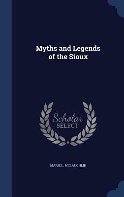 Myths and Legends of the Sioux by Marie L. McLaughlin